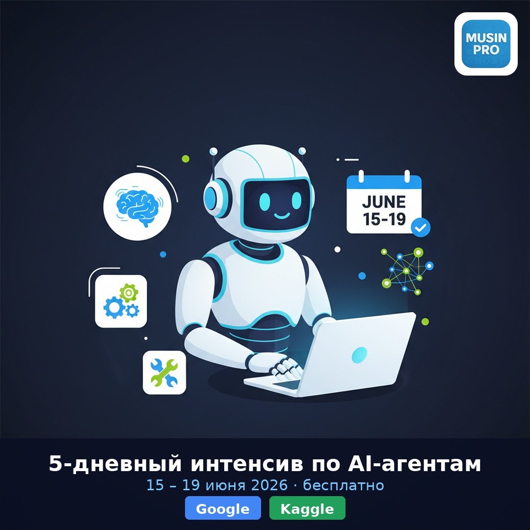 🤖 Google + Kaggle запускают бесплатный 5-дневный интенсив по AI-агентам 15–19 и
